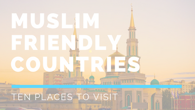 Ten Muslim Friendly Countries To Visit